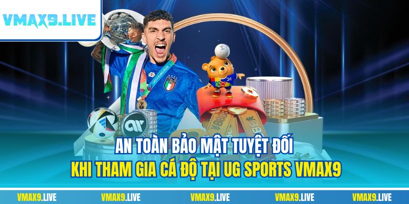An toàn bảo mật tuyệt đối khi tham gia cá độ tại UG Sports Vmax9