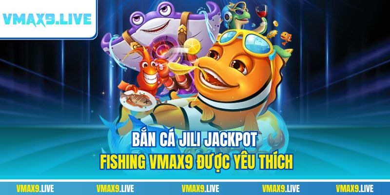 Bắn cá JILI Jackpot Fishing Vmax9 được yêu thích