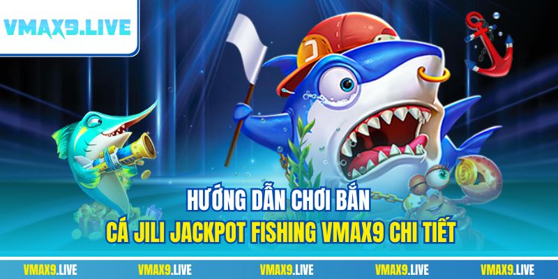 Bắn cá JILI Jackpot Fishing Vmax9