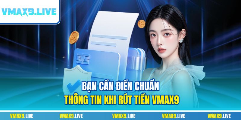 Bạn cần điền chuẩn thông tin khi rút tiền Vmax9 Bạn cần điền chuẩn thông tin khi rút tiền Vmax9