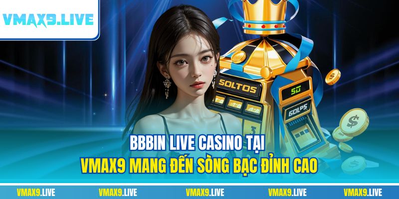 Bbbin live casino tại Vmax9