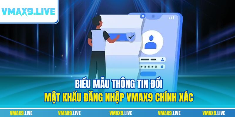 Biểu mẫu thông tin đổi mật khẩu đăng nhập Vmax9 chính xác Biểu mẫu thông tin đổi mật khẩu đăng nhập Vmax9 chính xác