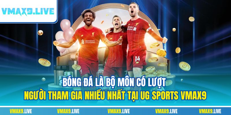 Bóng đá là bộ môn có lượt người tham gia nhiều nhất tại UG Sports Vmax9