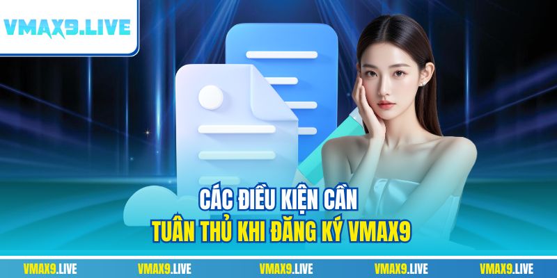 Các điều kiện cần tuân thủ khi đăng ký Vmax9 Các điều kiện cần tuân thủ khi đăng ký Vmax9