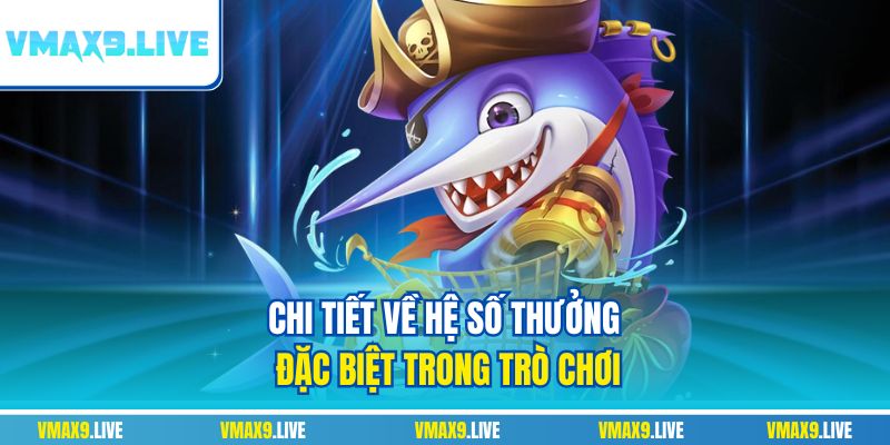 Chi tiết về hệ số thưởng đặc biệt trong trò chơi Chi tiết về hệ số thưởng đặc biệt trong trò chơi