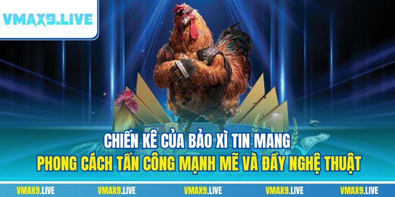 Chiến kê của Bảo xì tin mang phong cách tấn công mạnh mẽ và đầy nghệ thuật Chiến kê của Bảo xì tin mang phong cách tấn công mạnh mẽ và đầy nghệ thuật