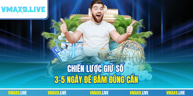 Chiến lược giữ số 3–5 ngày để bám đúng cầu