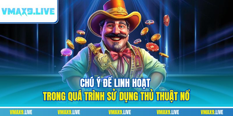Chú ý để linh hoạt trong quá trình sử dụng thủ thuật nổ Chú ý để linh hoạt trong quá trình sử dụng thủ thuật nổ