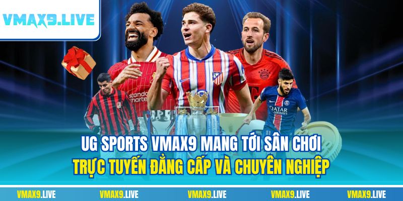 UG Sports Vmax9 mang tới sân chơi trực tuyến đẳng cấp và chuyên nghiệp