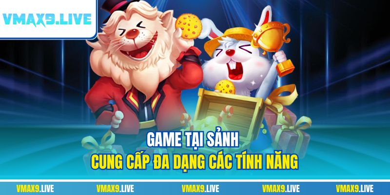 Game tại sảnh cung cấp đa dạng các tính năng Game tại sảnh cung cấp đa dạng các tính năng