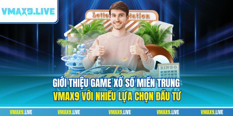Giới thiệu game Xổ số miền Trung Vmax9 với nhiều lựa chọn đầu tư
