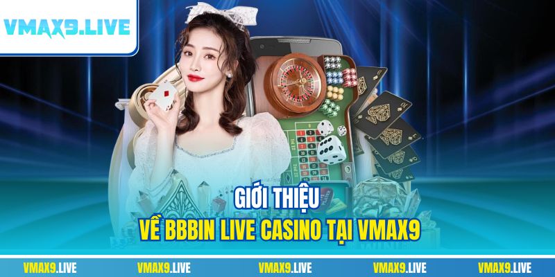Giới thiệu về Bbbin live casino tại Vmax9