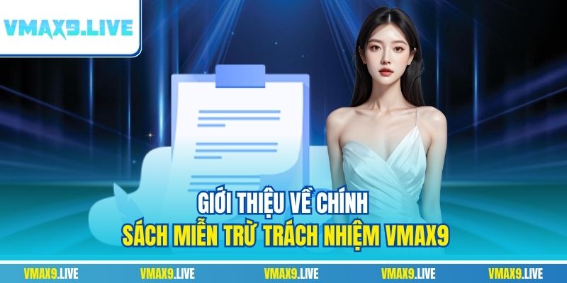Giới thiệu về chính sách miễn trừ trách nhiệm Vmax9 Giới thiệu về chính sách miễn trừ trách nhiệm Vmax9