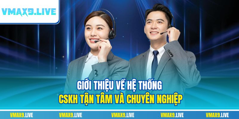 Giới thiệu về hệ thống CSKH tận tâm và chuyên nghiệp Giới thiệu về hệ thống CSKH tận tâm và chuyên nghiệp
