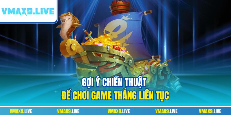 Gợi ý chiến thuật để chơi game thắng liên tục Gợi ý chiến thuật để chơi game thắng liên tục