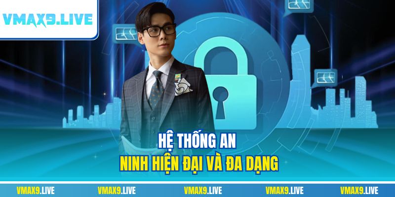 Hệ thống an ninh hiện đại và đa dạng Hệ thống an ninh hiện đại và đa dạng