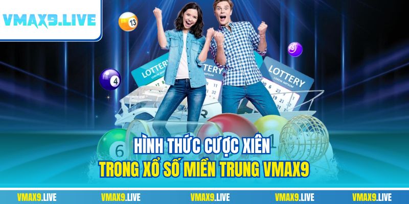 Hình thức cược xiên trong Xổ số miền Trung Vmax9