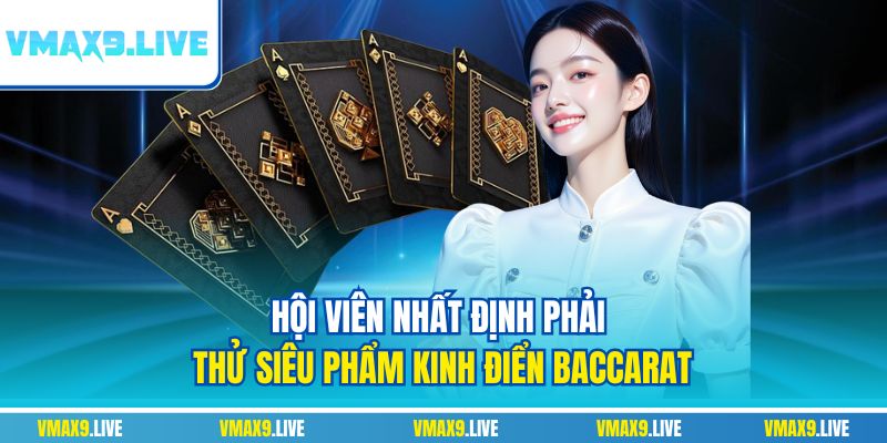 Hội viên nhất định phải thử siêu phẩm kinh điển Baccarat Hội viên nhất định phải thử siêu phẩm kinh điển Baccarat