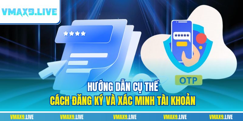 Hướng dẫn cụ thể cách đăng ký và xác minh tài khoản Hướng dẫn cụ thể cách đăng ký và xác minh tài khoản
