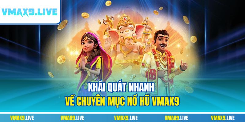 Khái quát nhanh về chuyên mục nổ hũ Vmax9 Khái quát nhanh về chuyên mục nổ hũ Vmax9