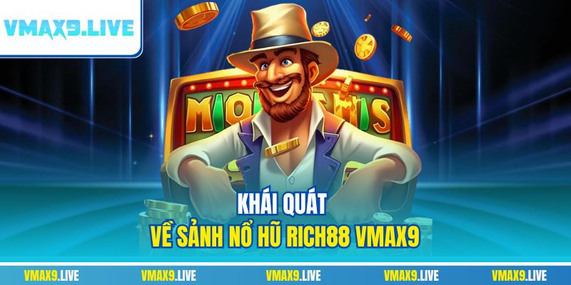 Khái quát về sảnh nổ hũ Rich88 Vmax9 Khái quát về sảnh nổ hũ Rich88 Vmax9