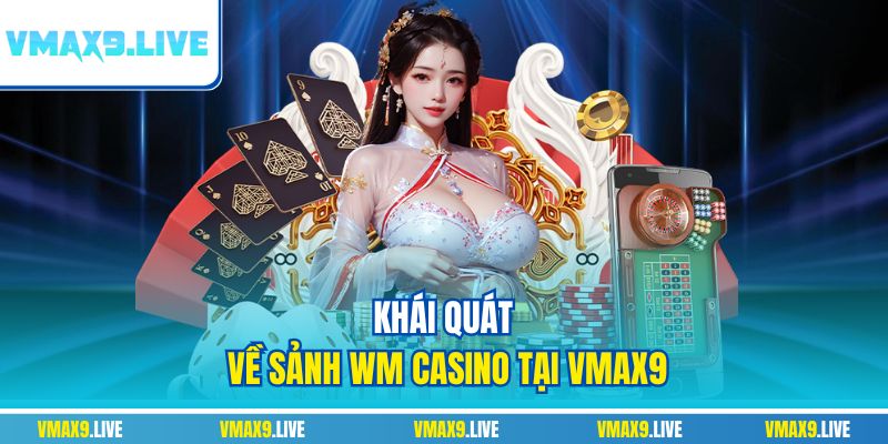 Khái quát về sảnh WM Casino tại Vmax9 Khái quát về sảnh WM Casino tại Vmax9