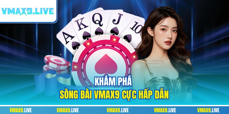Khám phá sòng bài Vmax9 cực hấp dẫn