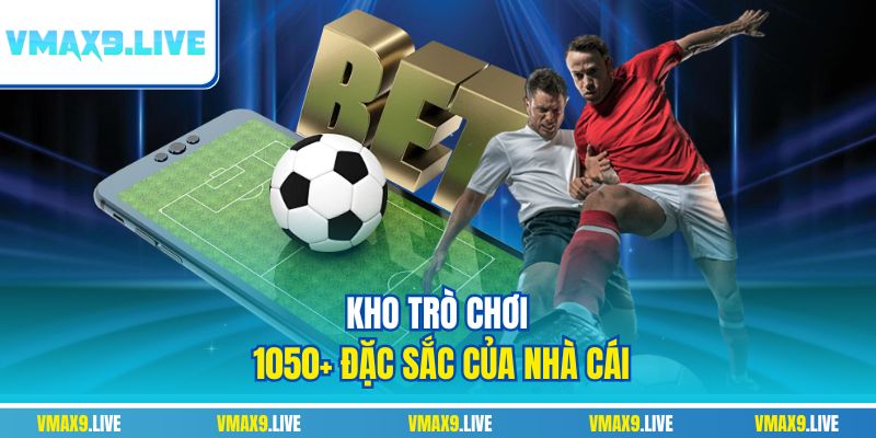 Kho trò chơi 1050+ đặc sắc của nhà cái