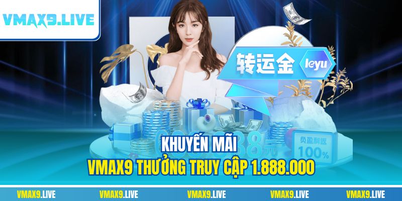 Khuyến mãi Vmax9 thưởng truy cập 1.888.000 Khuyến mãi Vmax9 thưởng truy cập 1.888.000
