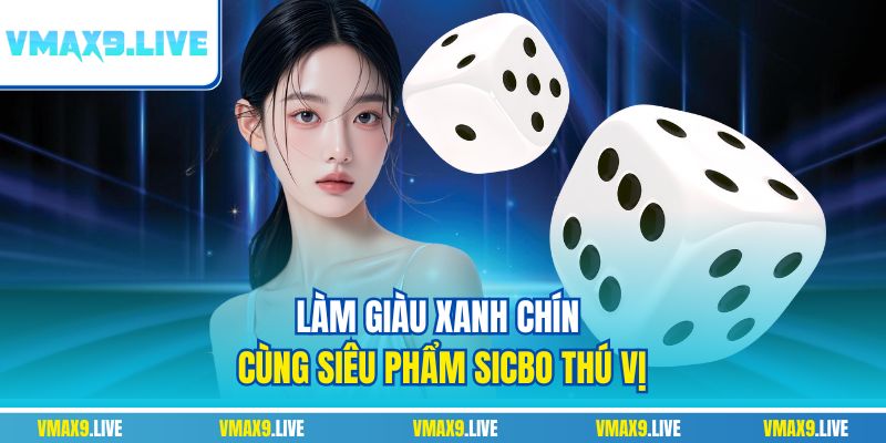 Làm giàu xanh chín cùng siêu phẩm Sicbo thú vị Làm giàu xanh chín cùng siêu phẩm Sicbo thú vị