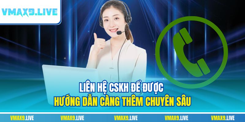 Liên hệ CSKH để được hướng dẫn càng thêm chuyên sâu Liên hệ CSKH để được hướng dẫn càng thêm chuyên sâu