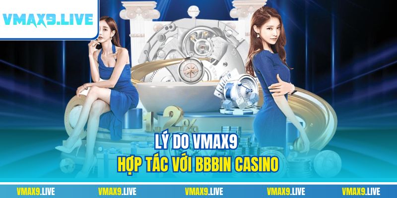 Lý do Vmax9 hợp tác với BBBIN CASINO