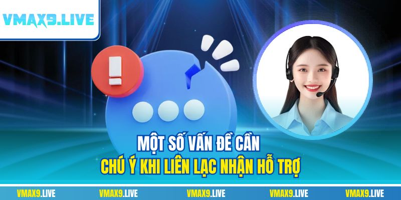 Một số vấn đề cần chú ý khi liên lạc nhận hỗ trợ Một số vấn đề cần chú ý khi liên lạc nhận hỗ trợ