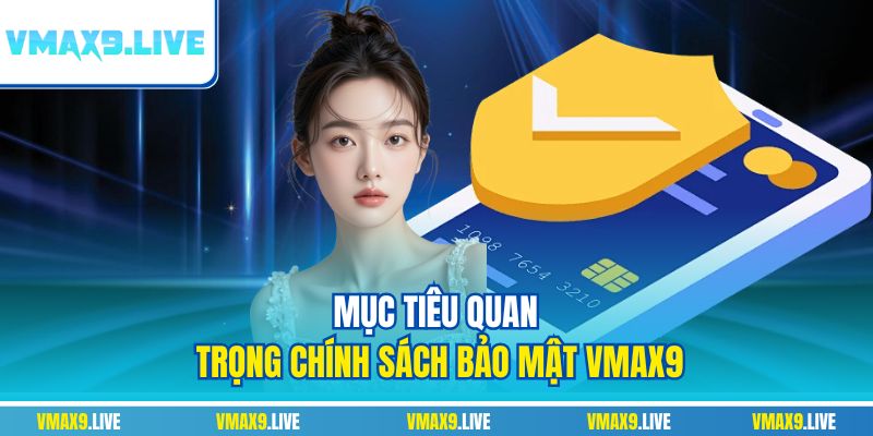 Mục tiêu quan trọng chính sách bảo mật Vmax9 Mục tiêu quan trọng chính sách bảo mật Vmax9