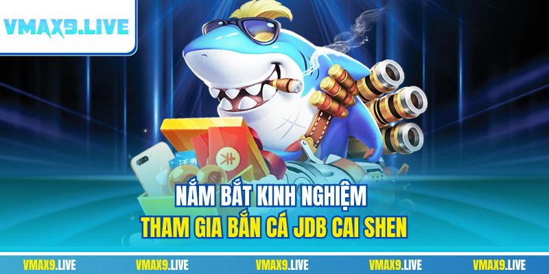 Nắm bắt kinh nghiệm tham gia bắn cá JDB Cai Shen Nắm bắt kinh nghiệm tham gia bắn cá JDB Cai Shen
