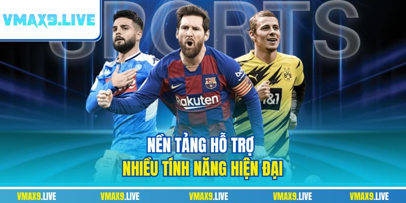 Nền tảng hỗ trợ nhiều tính năng hiện đại Nền tảng hỗ trợ nhiều tính năng hiện đại