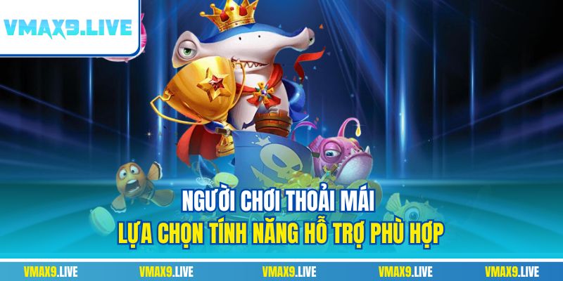 Người chơi thoải mái lựa chọn tính năng hỗ trợ phù hợp
