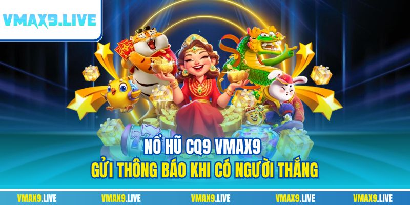 Nổ Hũ CQ9 Vmax9 gửi thông báo khi có người thắng Nổ Hũ CQ9 Vmax9 gửi thông báo khi có người thắng