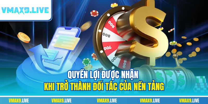 Quyền lợi được nhận khi trở thành đối tác của nền tảng Quyền lợi được nhận khi trở thành đối tác của nền tảng