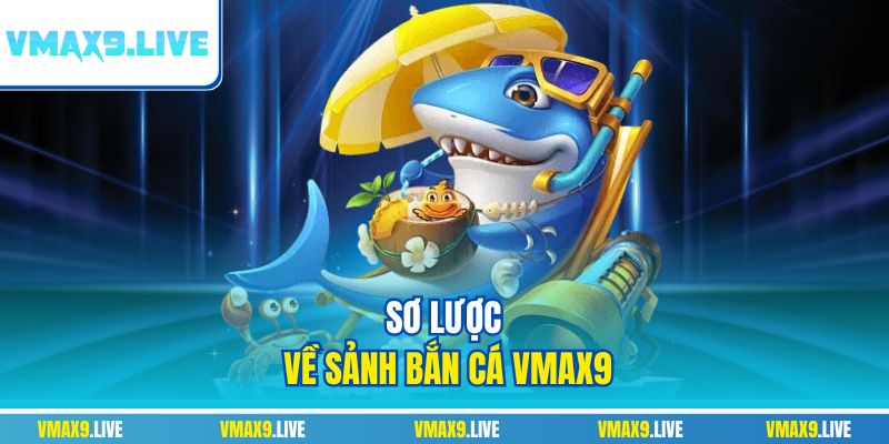Sơ lược về sảnh bắn cá Vmax9 Sơ lược về sảnh bắn cá Vmax9