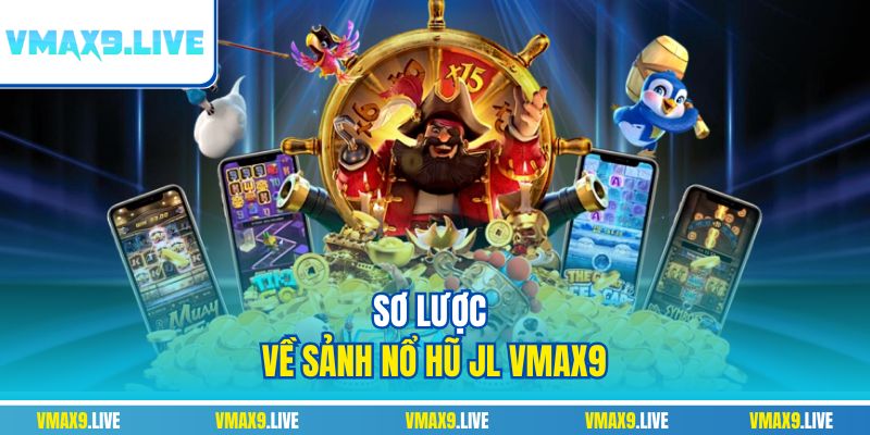 Sơ lược về sảnh nổ hũ JL Vmax9 Sơ lược về sảnh nổ hũ JL Vmax9