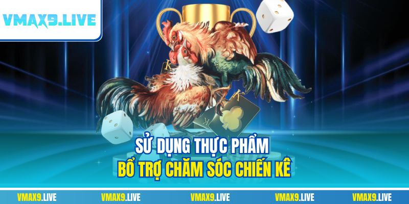 Sử dụng thực phẩm bổ trợ chăm sóc chiến kê