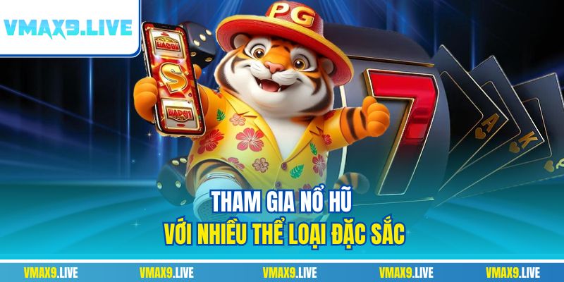 Tham gia nổ hũ với nhiều thể loại đặc sắc Tham gia nổ hũ với nhiều thể loại đặc sắc