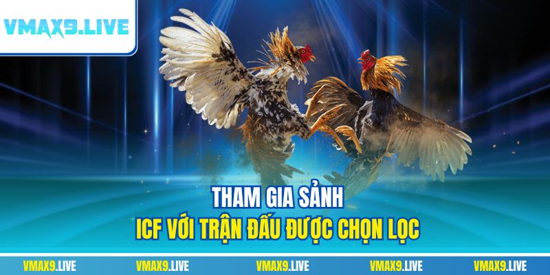 Tham gia sảnh ICF với trận đấu được chọn lọc Tham gia sảnh ICF với trận đấu được chọn lọc