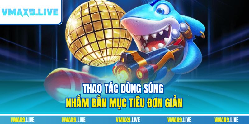 Thao tác dùng súng nhắm bắn mục tiêu đơn giản