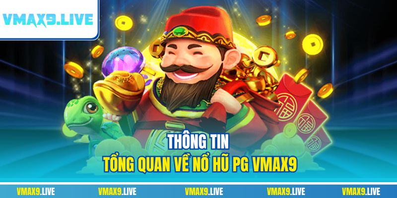 Thông tin tổng quan về nổ hũ PG Vmax9 Thông tin tổng quan về nổ hũ PG Vmax9