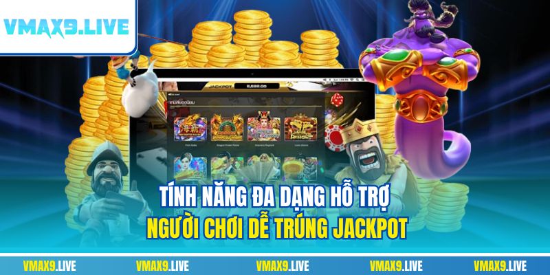 Tính năng đa dạng hỗ trợ người chơi dễ trúng Jackpot Tính năng đa dạng hỗ trợ người chơi dễ trúng Jackpot