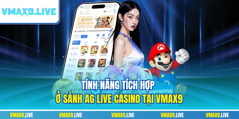 Tính năng tích hợp ở sảnh AG Live Casino tại Vmax9 Tính năng tích hợp ở sảnh AG Live Casino tại Vmax9