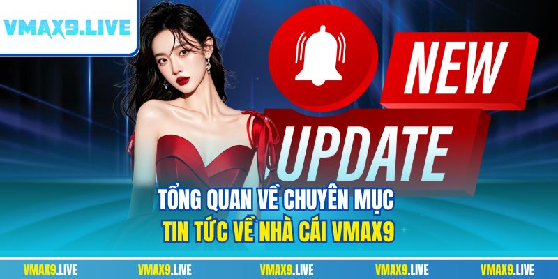 Tổng quan về chuyên mục tin tức về nhà cái Vmax9 Tổng quan về chuyên mục tin tức về nhà cái Vmax9