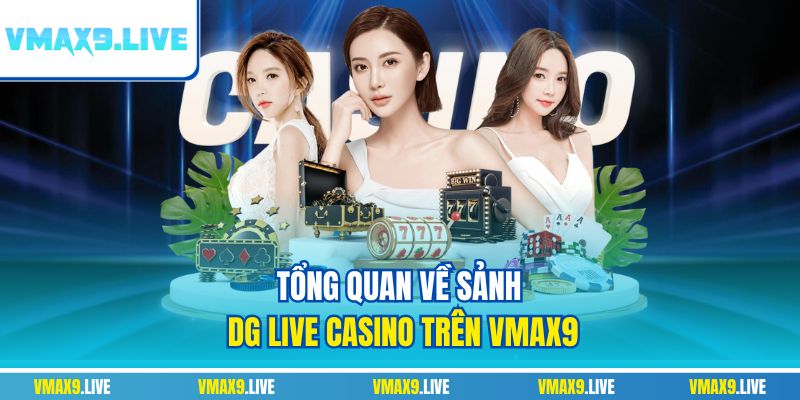 Tổng quan về sảnh DG live casino trên Vmax9 Tổng quan về sảnh DG live casino trên Vmax9